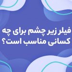 فیلر زیر چشم برای چه کسانی مناسب است؟